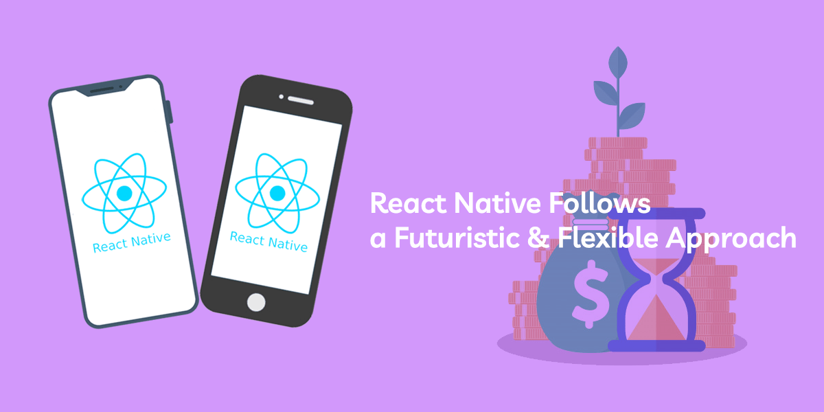 react native follows a futuristic & flexible approach