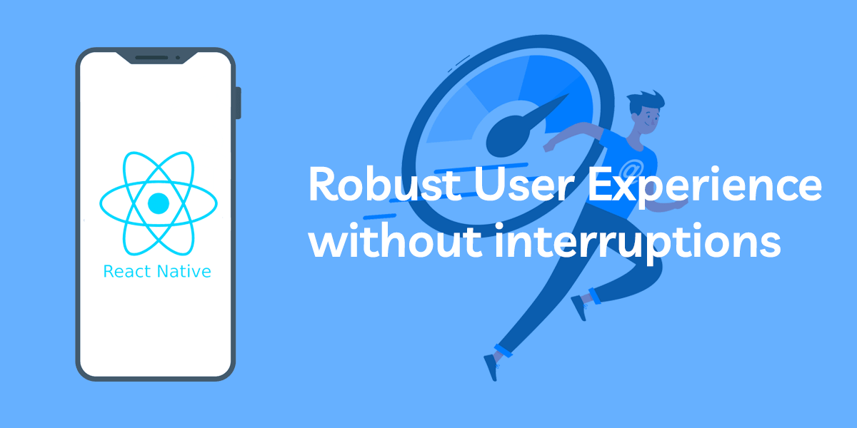 robust User experience without interruptions