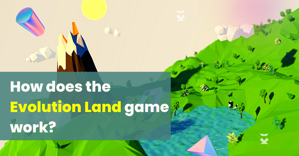 How does the Evolution Land game work How does the Evolution Land game work