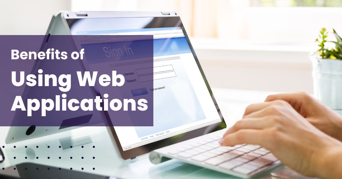 Benefits of using Web Applications benefits of using web applications