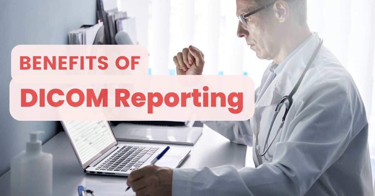 Benefits of DICOM Reporting Benefits of DICOM Reporting
