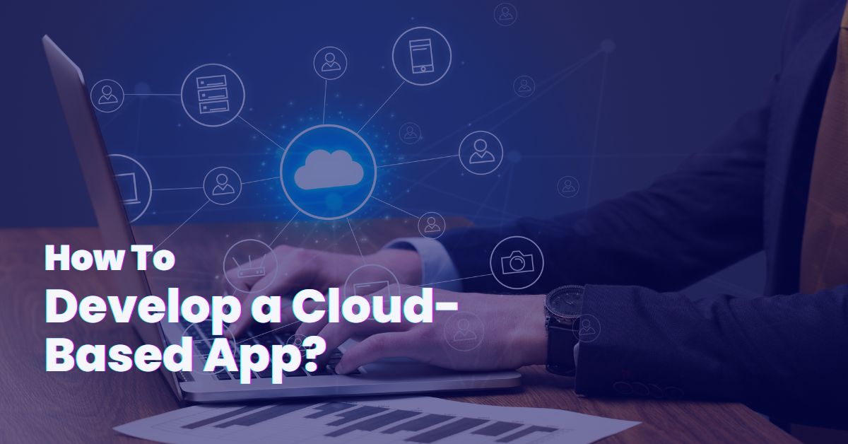 How to Develop a Cloud Based App how to develop a cloud based app